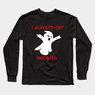 I ALWAYS GET GHOSTED Long Sleeve T-Shirt